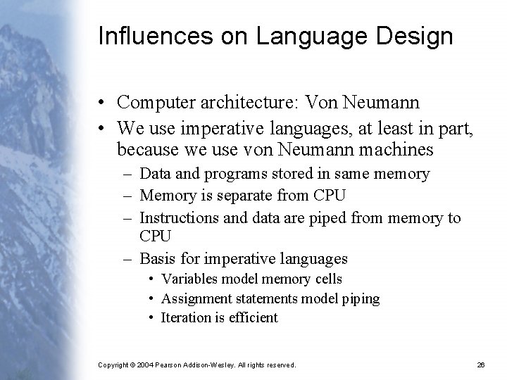 Influences on Language Design • Computer architecture: Von Neumann • We use imperative languages,