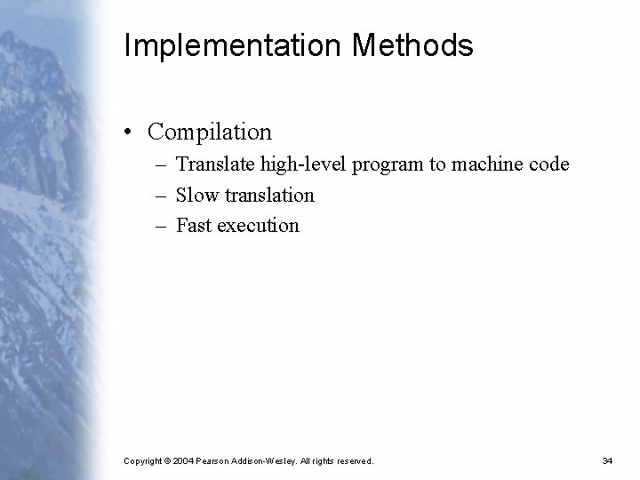 Implementation Methods • Compilation – Translate high-level program to machine code – Slow translation