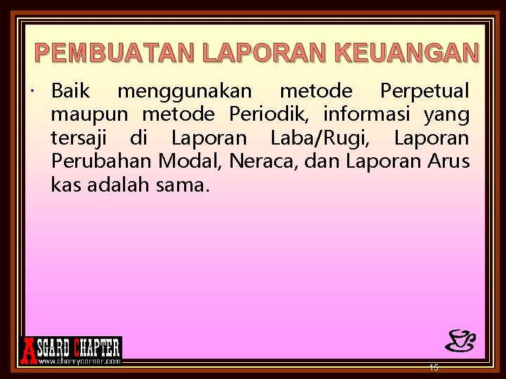 PEMBUATAN LAPORAN KEUANGAN Baik menggunakan metode Perpetual maupun metode Periodik, informasi yang tersaji di