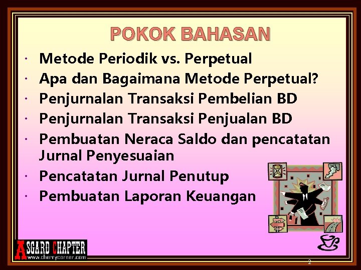 POKOK BAHASAN Metode Periodik vs. Perpetual Apa dan Bagaimana Metode Perpetual? Penjurnalan Transaksi Pembelian