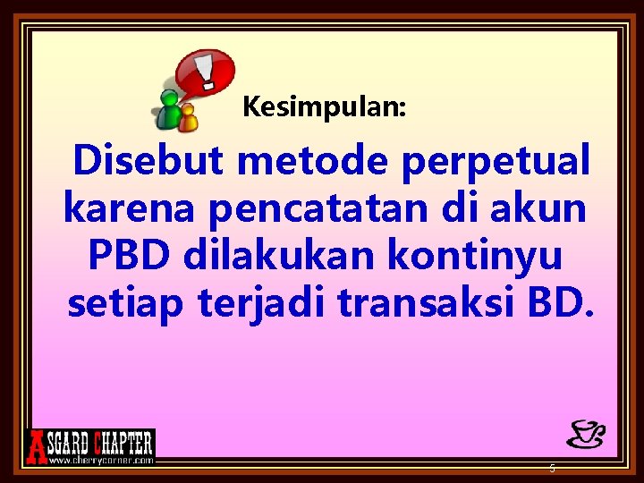 Kesimpulan: Disebut metode perpetual karena pencatatan di akun PBD dilakukan kontinyu setiap terjadi transaksi