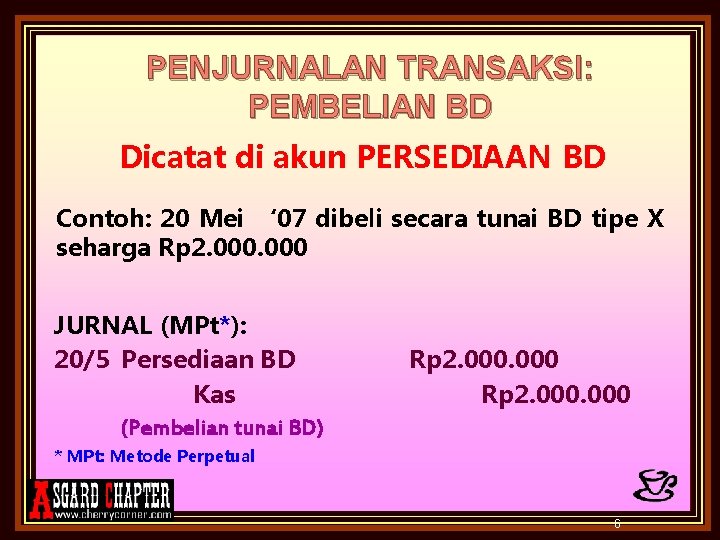 PENJURNALAN TRANSAKSI: PEMBELIAN BD Dicatat di akun PERSEDIAAN BD Contoh: 20 Mei ‘ 07