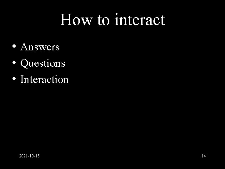 How to interact • Answers • Questions • Interaction 2021 -10 -15 14 