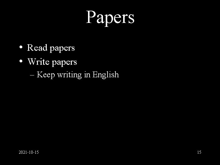 Papers • Read papers • Write papers – Keep writing in English 2021 -10