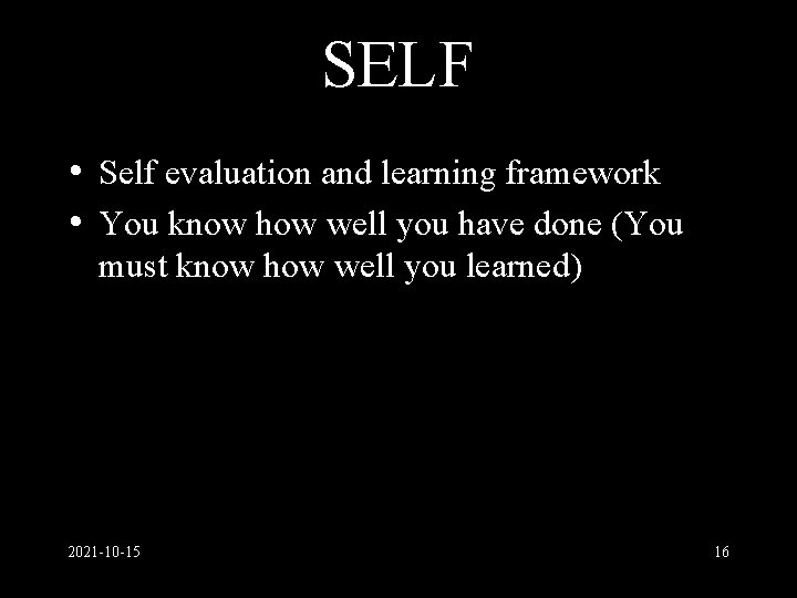 SELF • Self evaluation and learning framework • You know how well you have