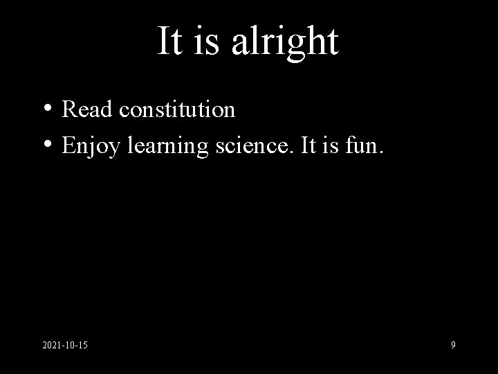 It is alright • Read constitution • Enjoy learning science. It is fun. 2021
