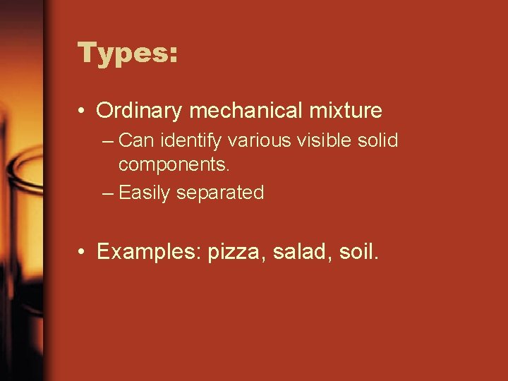 Types: • Ordinary mechanical mixture – Can identify various visible solid components. – Easily