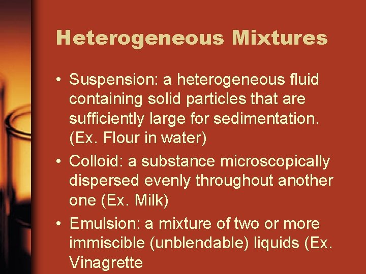 Heterogeneous Mixtures • Suspension: a heterogeneous fluid containing solid particles that are sufficiently large