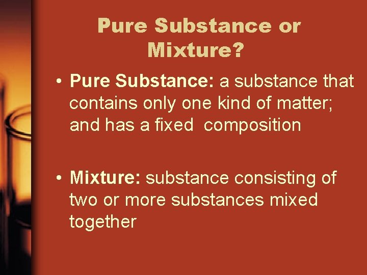 Pure Substance or Mixture? • Pure Substance: a substance that contains only one kind