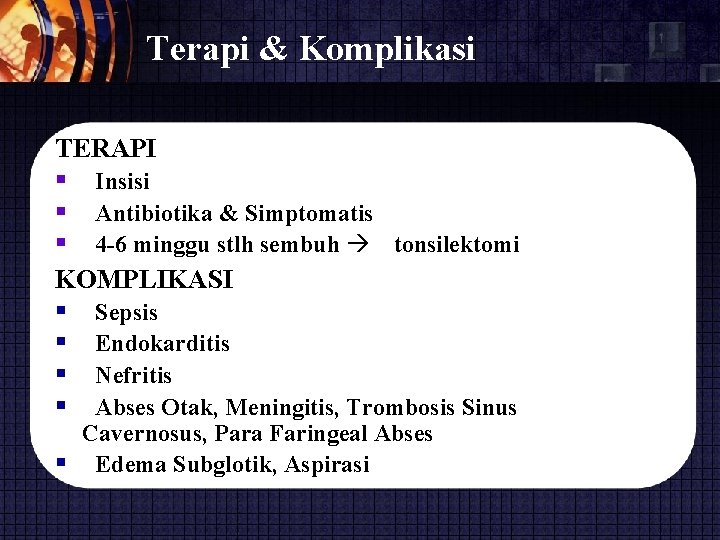 Terapi & Komplikasi TERAPI Insisi Antibiotika & Simptomatis 4 -6 minggu stlh sembuh tonsilektomi