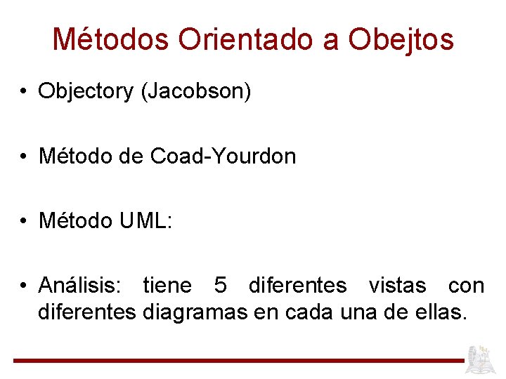 Métodos Orientado a Obejtos • Objectory (Jacobson) • Método de Coad-Yourdon • Método UML: