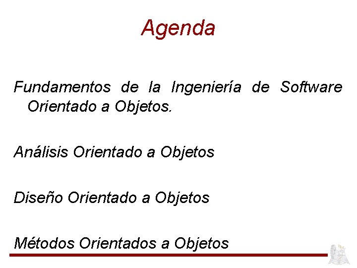 Agenda Fundamentos de la Ingeniería de Software Orientado a Objetos. Análisis Orientado a Objetos