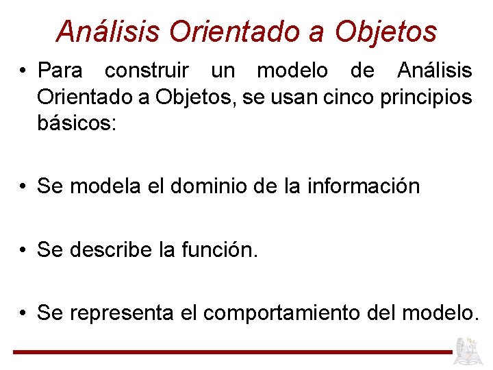 Análisis Orientado a Objetos • Para construir un modelo de Análisis Orientado a Objetos,