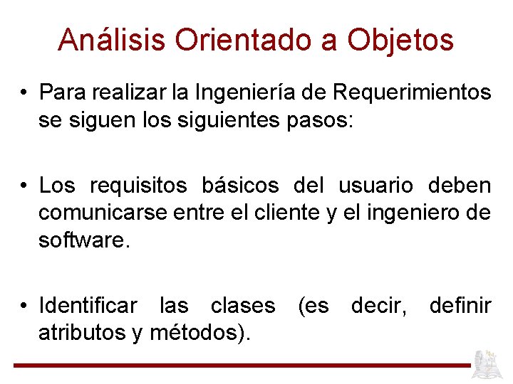 Análisis Orientado a Objetos • Para realizar la Ingeniería de Requerimientos se siguen los