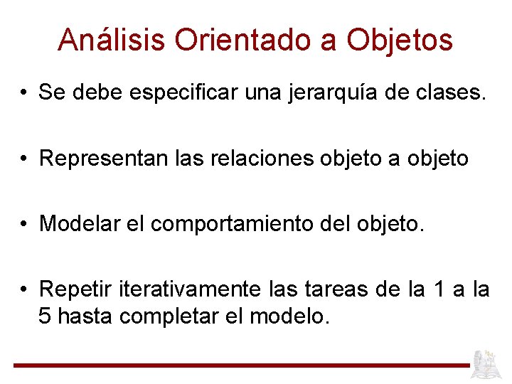 Análisis Orientado a Objetos • Se debe especificar una jerarquía de clases. • Representan