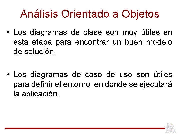 Análisis Orientado a Objetos • Los diagramas de clase son muy útiles en esta