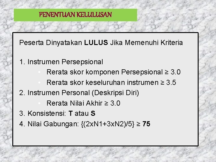 PENENTUAN KELULUSAN Peserta Dinyatakan LULUS Jika Memenuhi Kriteria 1. Instrumen Persepsional • Rerata skor