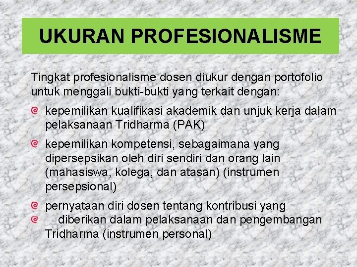 UKURAN PROFESIONALISME Tingkat profesionalisme dosen diukur dengan portofolio untuk menggali bukti-bukti yang terkait dengan: