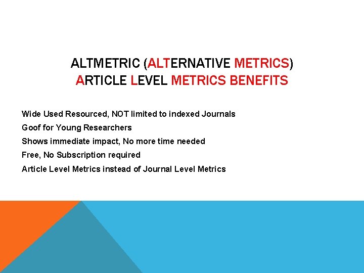 ALTMETRIC (ALTERNATIVE METRICS) ARTICLE LEVEL METRICS BENEFITS Wide Used Resourced, NOT limited to indexed
