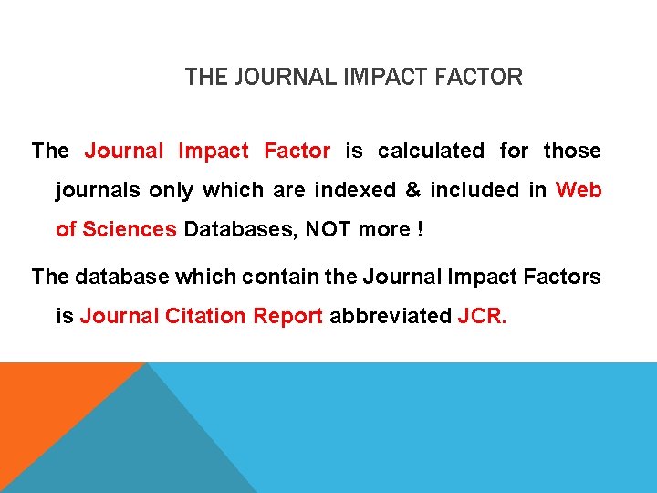 THE JOURNAL IMPACT FACTOR The Journal Impact Factor is calculated for those journals only