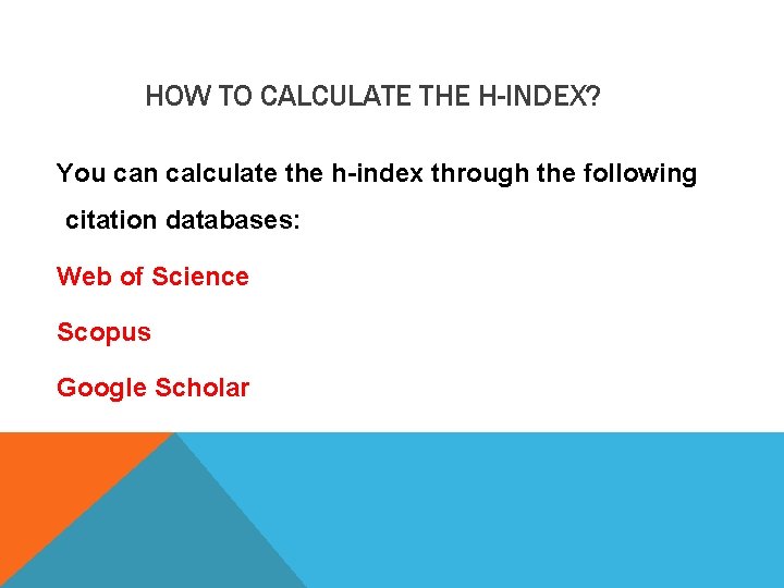 HOW TO CALCULATE THE H-INDEX? You can calculate the h-index through the following citation