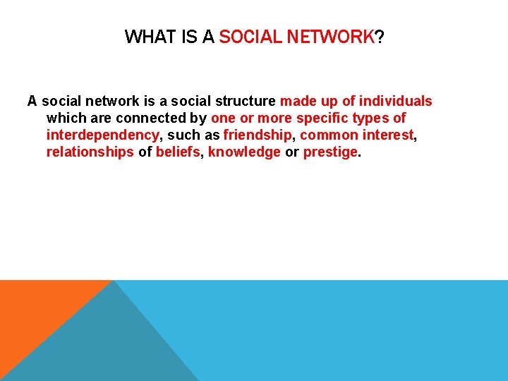 WHAT IS A SOCIAL NETWORK? A social network is a social structure made up