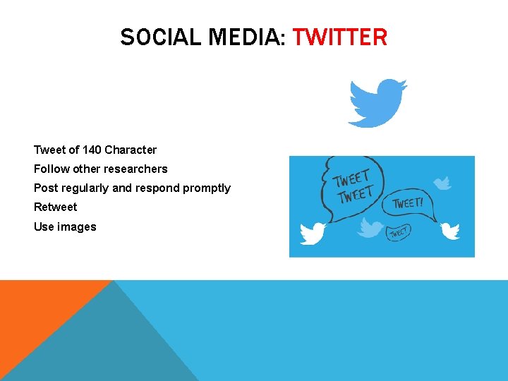 SOCIAL MEDIA: TWITTER Tweet of 140 Character Follow other researchers Post regularly and respond