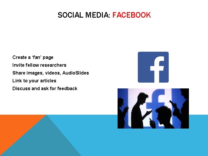 SOCIAL MEDIA: FACEBOOK Create a ‘fan’ page Invite fellow researchers Share images, videos, Audio.