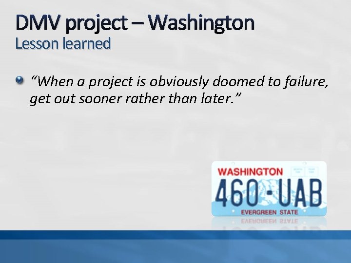 DMV project – Washington Lesson learned “When a project is obviously doomed to failure,