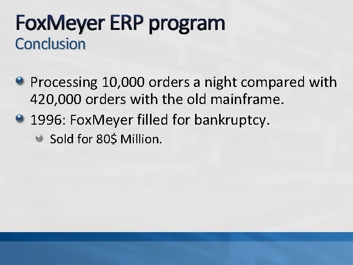 Fox. Meyer ERP program Conclusion Processing 10, 000 orders a night compared with 420,