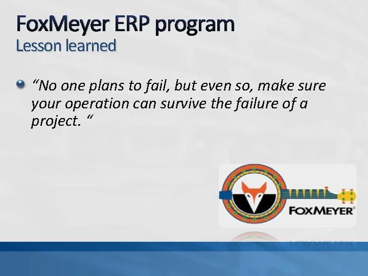 Fox. Meyer ERP program Lesson learned “No one plans to fail, but even so,