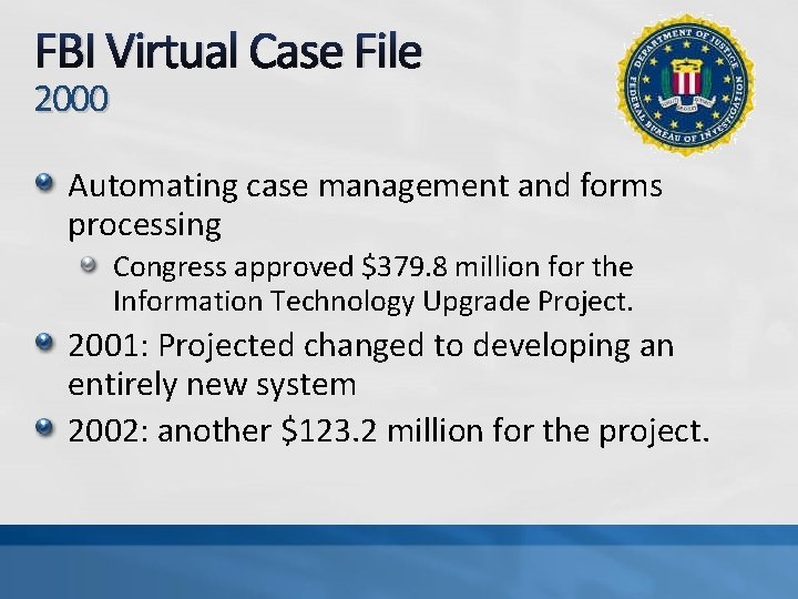 FBI Virtual Case File 2000 Automating case management and forms processing Congress approved $379.