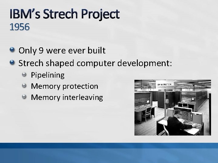 IBM’s Strech Project 1956 Only 9 were ever built Strech shaped computer development: Pipelining