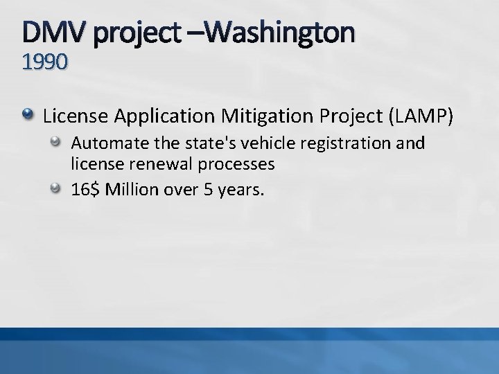 DMV project –Washington 1990 License Application Mitigation Project (LAMP) Automate the state's vehicle registration
