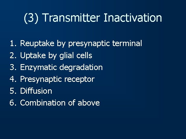 (3) Transmitter Inactivation 1. 2. 3. 4. 5. 6. Reuptake by presynaptic terminal Uptake