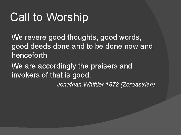 Call to Worship We revere good thoughts, good words, good deeds done and to