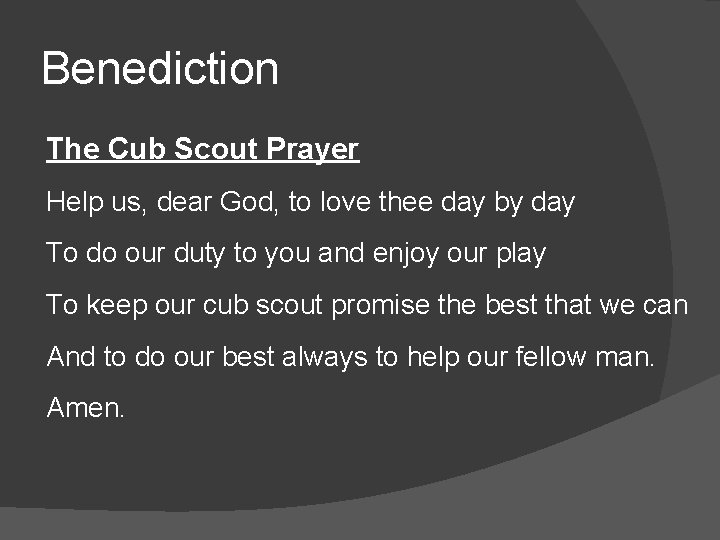 Benediction The Cub Scout Prayer Help us, dear God, to love thee day by