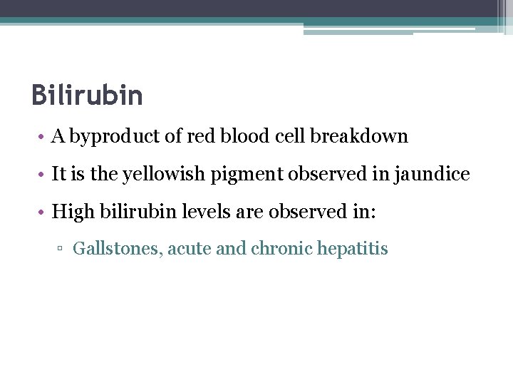 Bilirubin • A byproduct of red blood cell breakdown • It is the yellowish