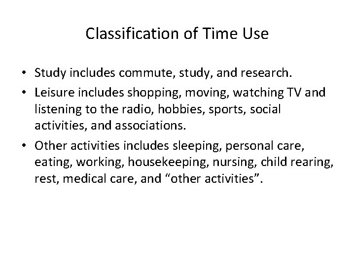 Classification of Time Use • Study includes commute, study, and research. • Leisure includes