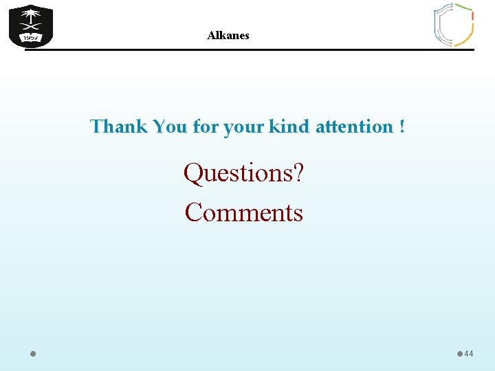 Alkanes Thank You for your kind attention ! Questions? Comments 44 