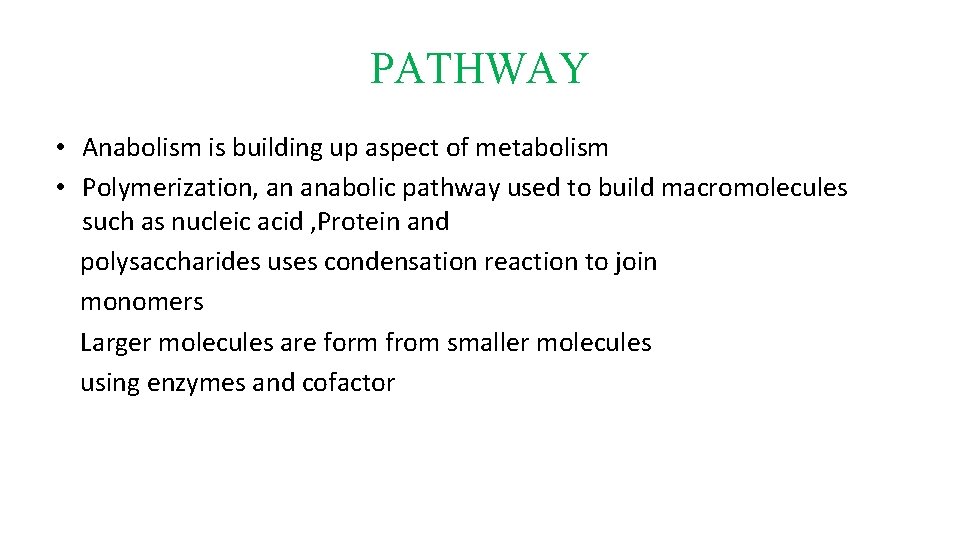 PATHWAY • Anabolism is building up aspect of metabolism • Polymerization, an anabolic pathway