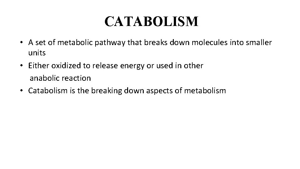 CATABOLISM • A set of metabolic pathway that breaks down molecules into smaller units