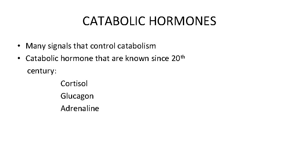 CATABOLIC HORMONES • Many signals that control catabolism • Catabolic hormone that are known