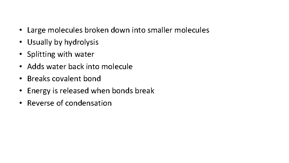  • • Large molecules broken down into smaller molecules Usually by hydrolysis Splitting