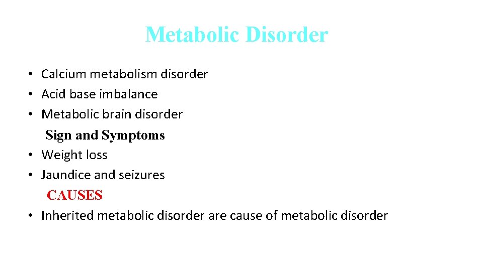Metabolic Disorder • Calcium metabolism disorder • Acid base imbalance • Metabolic brain disorder