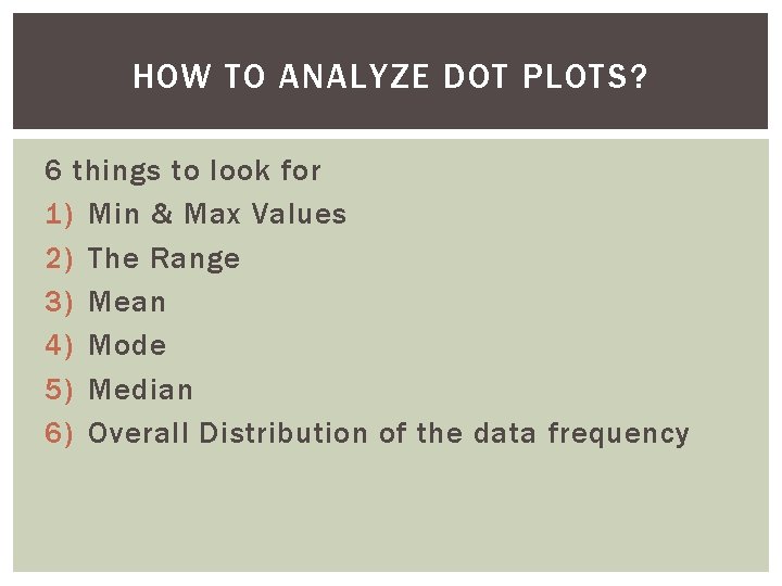 HOW TO ANALYZE DOT PLOTS? 6 things to look for 1) Min & Max