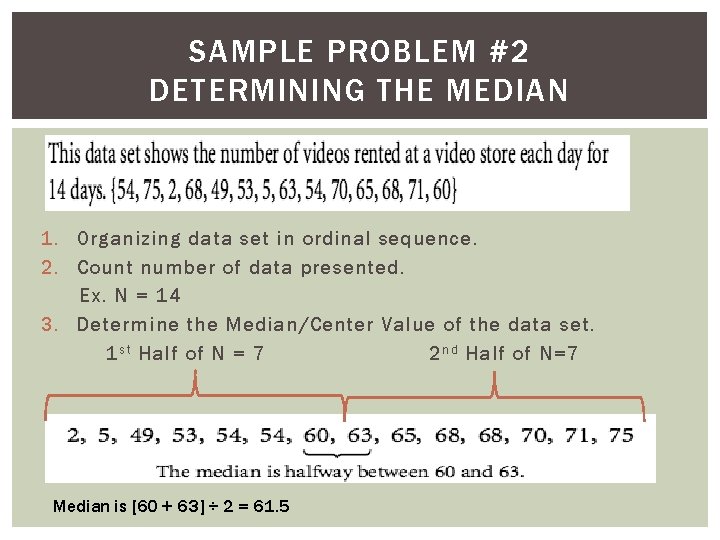 SAMPLE PROBLEM #2 DETERMINING THE MEDIAN 1. Organizing data set in ordinal sequence. 2.