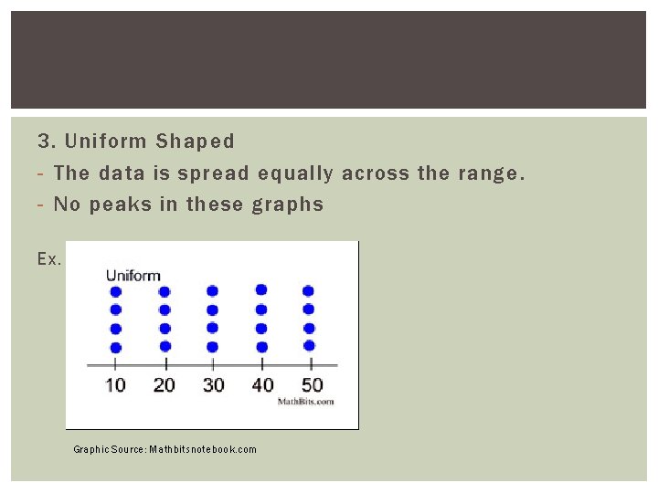 3. Uniform Shaped - The data is spread equally across the range. - No