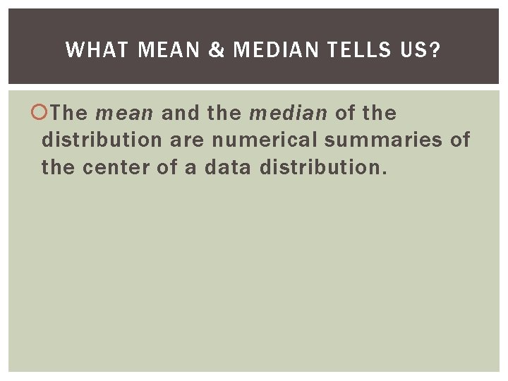 WHAT MEAN & MEDIAN TELLS US? The mean and the median of the distribution