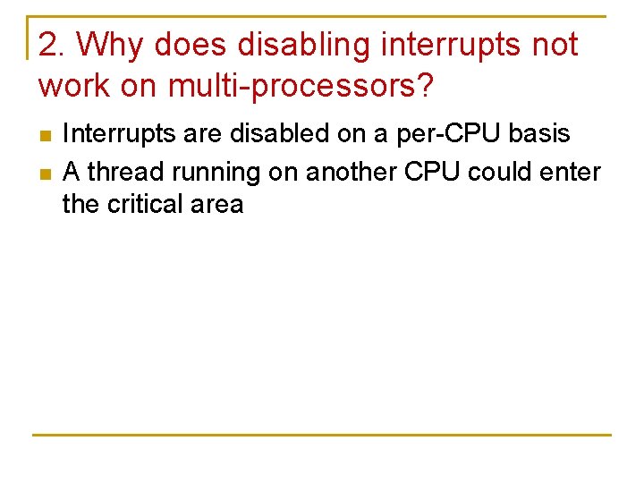 2. Why does disabling interrupts not work on multi-processors? n n Interrupts are disabled